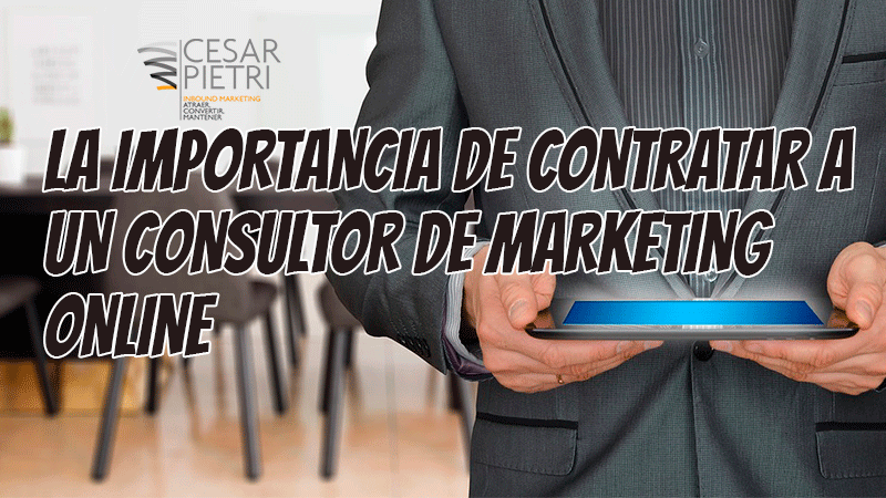 LA IMPORTANCIA DE CONTRATAR A UN CONSULTOR DE MARKETING ONLINE