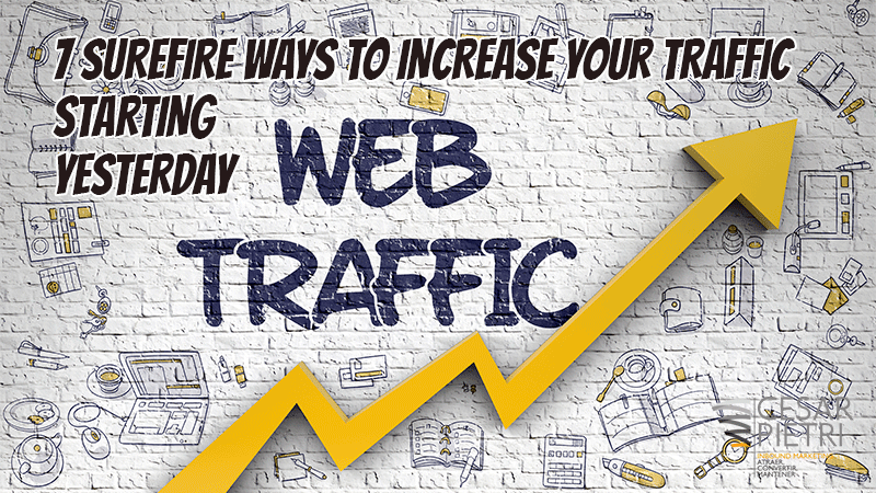 7 SUREFIRE WAYS TO INCREASE YOUR TRAFFIC STARTING YESTERDAY