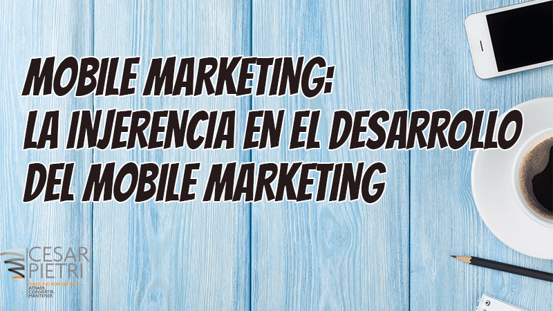 Mobile marketing: La injerencia en el desarrollo del mobile marketing