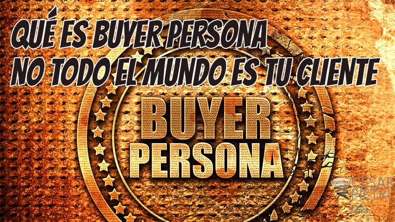 Qué es Buyer Persona – No Todo el Mundo es tu Cliente
