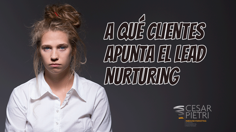 A QUÉ CLIENTES APUNTA EL LEAD NURTURING