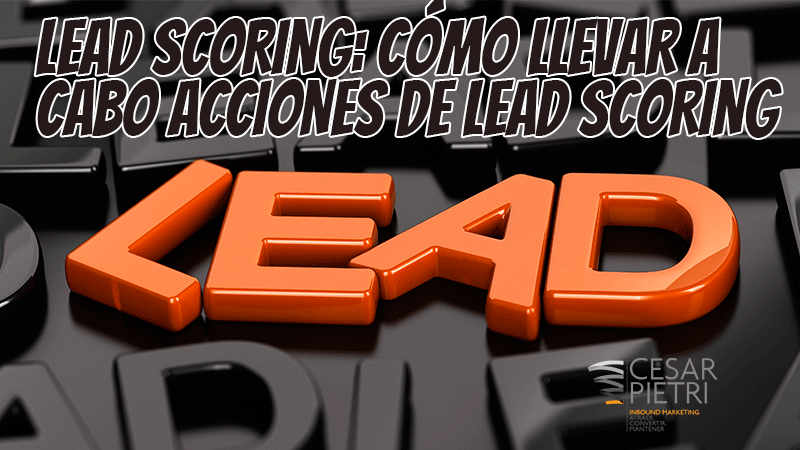 LEAD SCORING: CÓMO LLEVAR A CABO ACCIONES DE LEAD SCORING