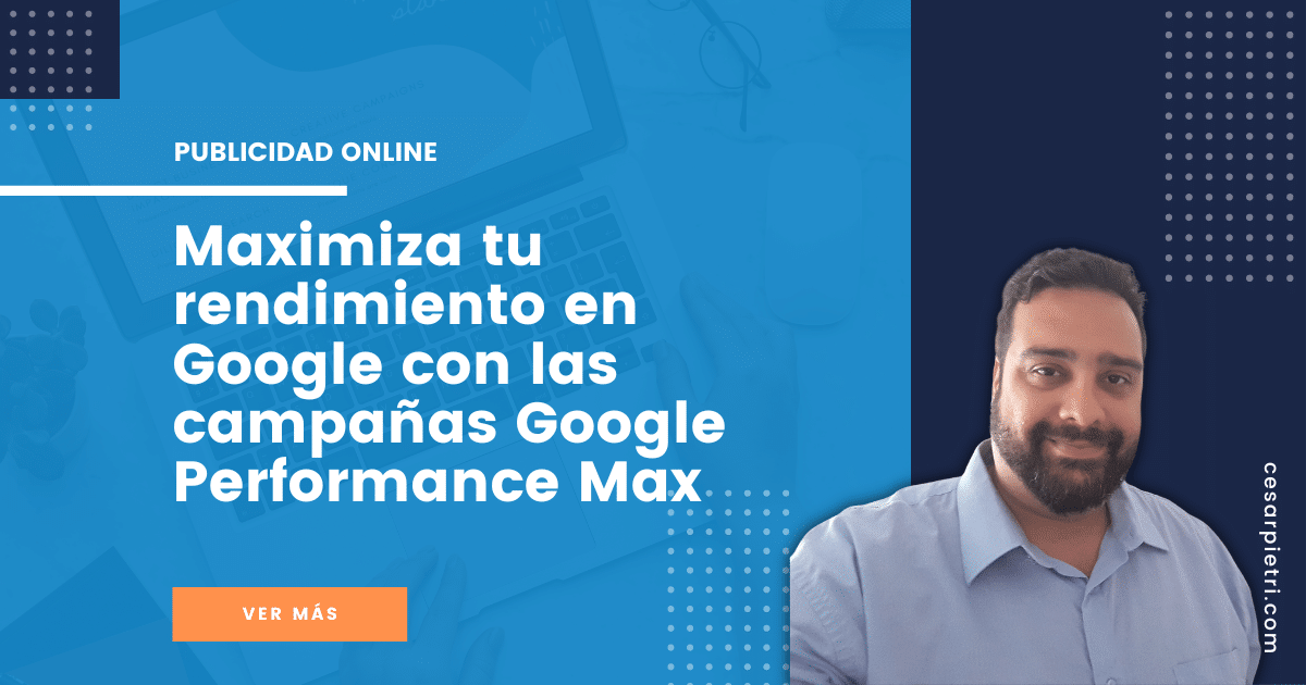 Maximiza tu rendimiento en Google con las campañas Google Performance Max